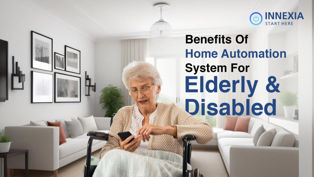Benefits Of Home Automation System For Elderly And Disabled