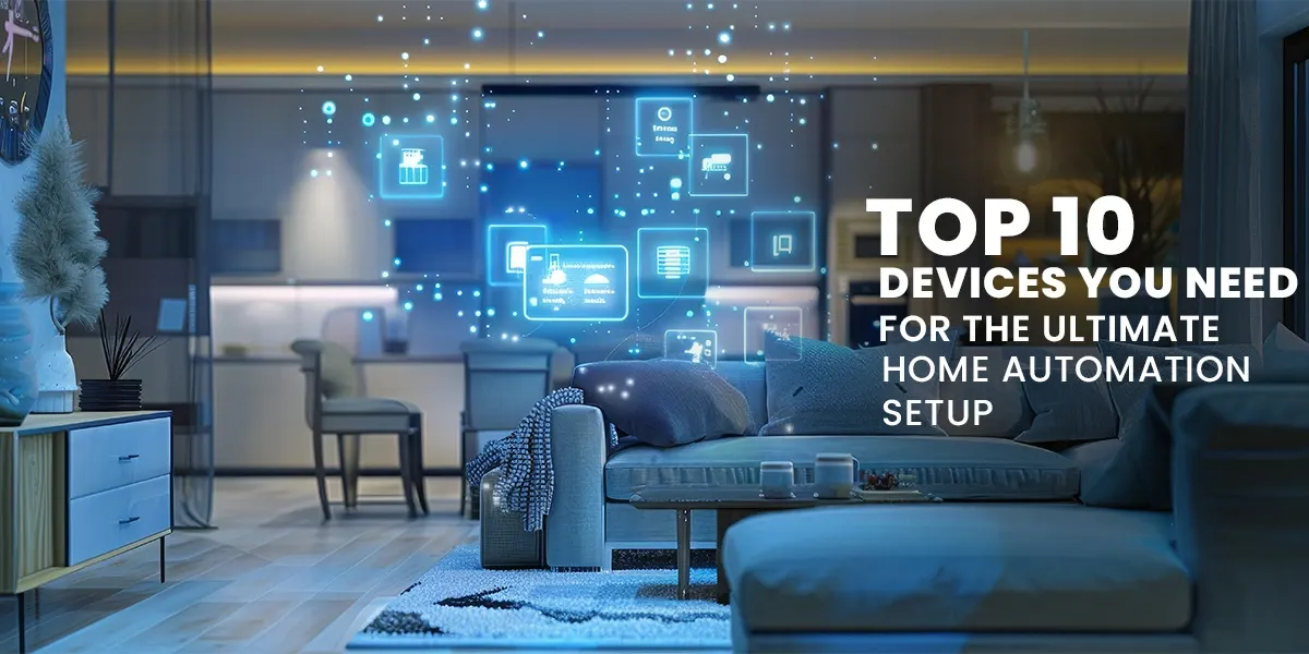 top-devices-you-need-for-the-ultimate-home-automation-setup